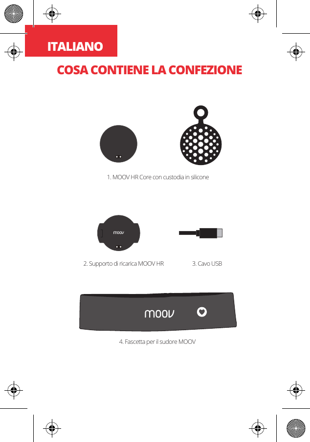 ITALIANOCOSA CONTIENE LA CONFEZIONE1. MOOV HR Core con custodia in silicone4. Fascetta per il sudore MOOV2. Supporto di ricarica MOOV HR 3. Cavo USB