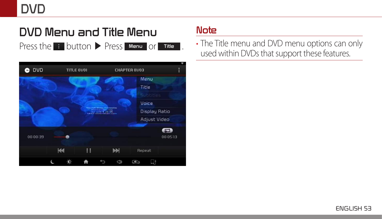  ENGLISH 53 DVDDVD Menu and Title MenuPress the   button ▶ Press Menu or Title .Note• The Title menu and DVD menu options can only used within DVDs that support these features. 
