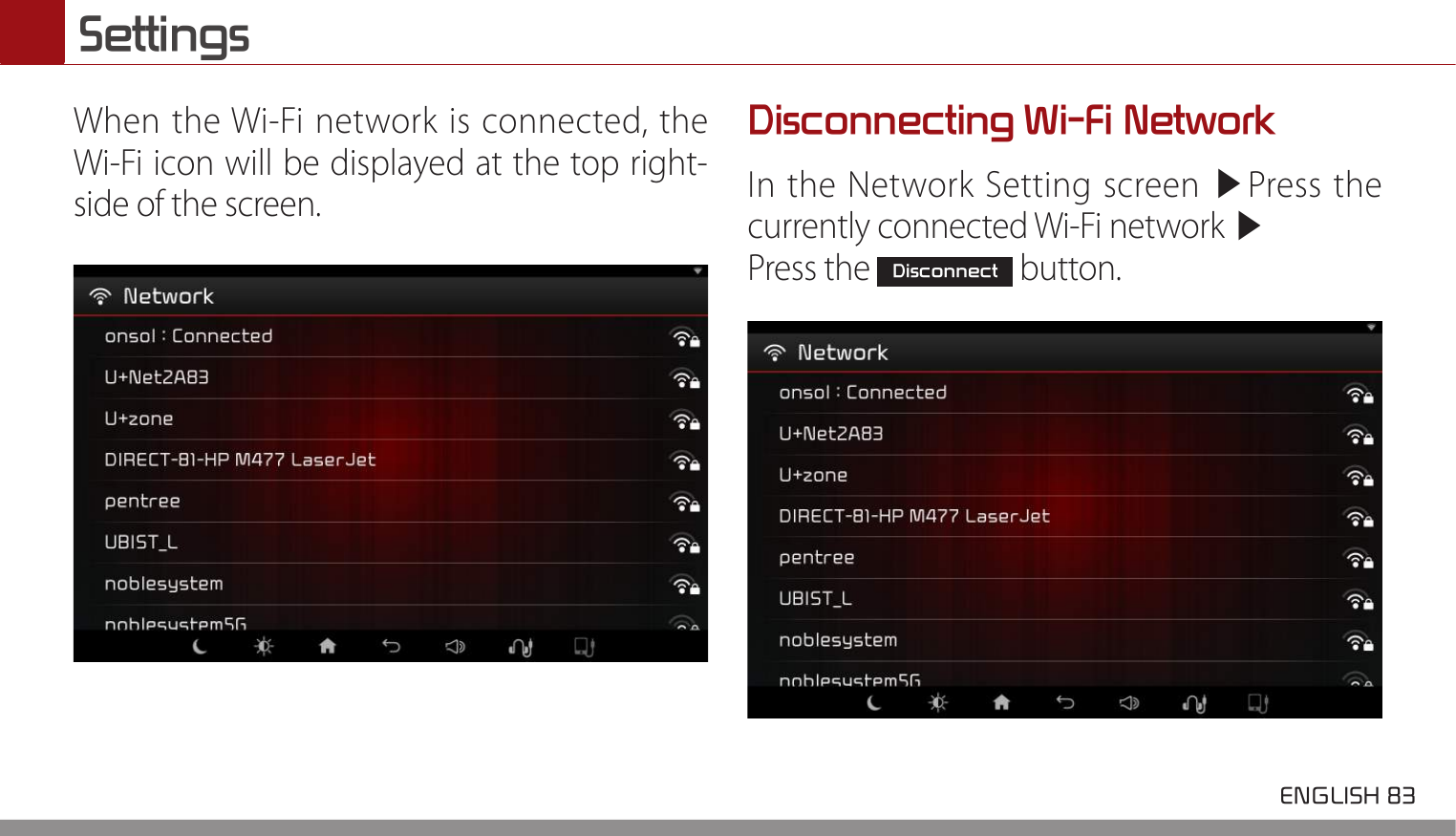  ENGLISH 83 SettingsWhen the Wi-Fi network is connected, the Wi-Fi icon will be displayed at the top right-side of the screen.Disconnecting Wi-Fi NetworkIn the Network Setting screen ▶Press the currently connected Wi-Fi network ▶ Press the Disconnect button.