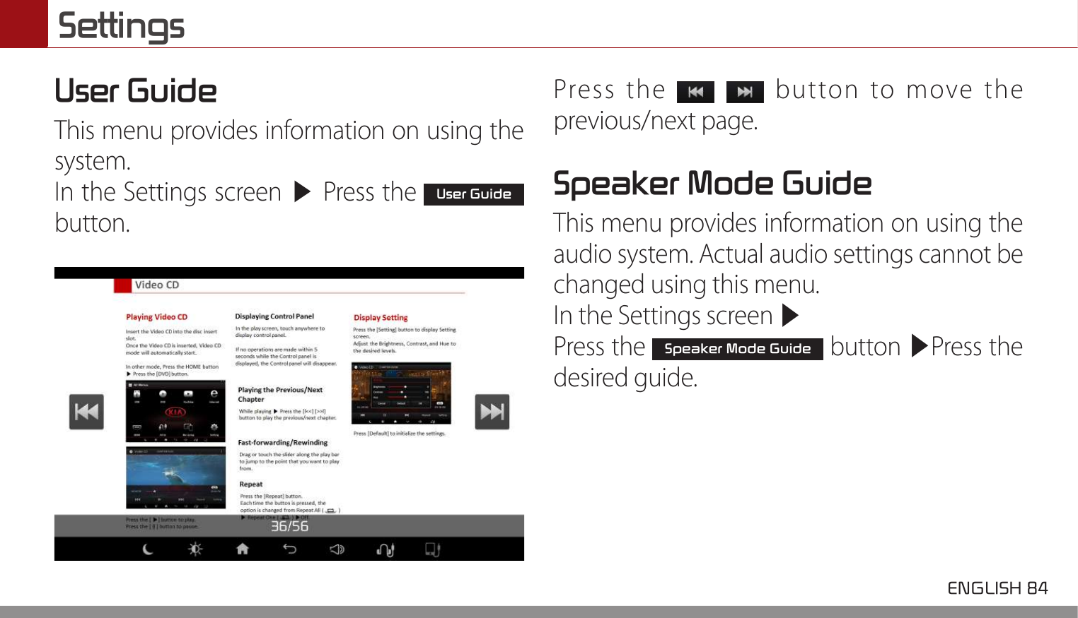 Settings ENGLISH 84 User GuideThis menu provides information on using the system. In the Settings screen ▶ Press the User Guide button.Press the    button to move the previous/next page. Speaker Mode Guide This menu provides information on using the audio system. Actual audio settings cannot be changed using this menu. In the Settings screen ▶ Press the Speaker Mode Guide button ▶Press the desired guide. 