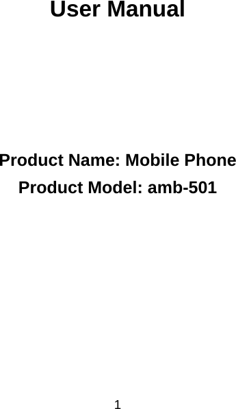  1   User Manual       Product Name: Mobile Phone Product Model: amb-501      