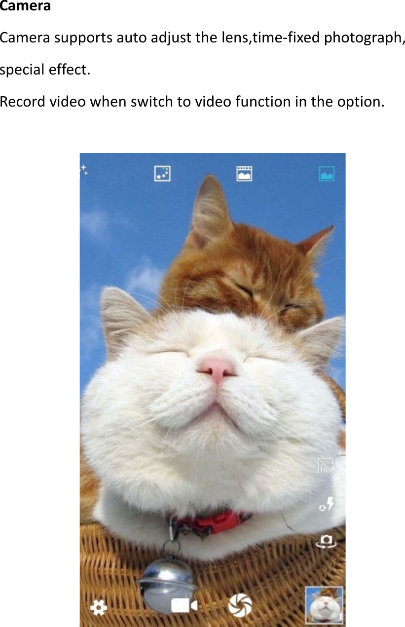 CameraCamera supports auto adjust the lens,time-fixed photograph,special effect.Record video when switch to video function in the option.