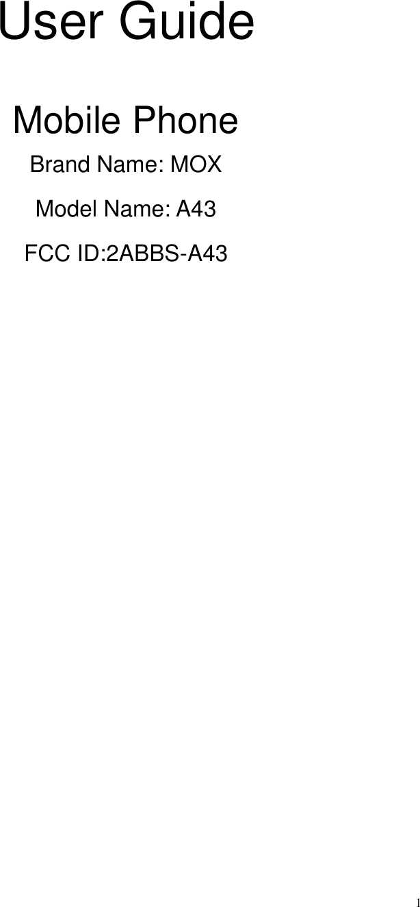  1            User Guide  Mobile Phone Brand Name: MOX Model Name: A43 FCC ID:2ABBS-A43                         