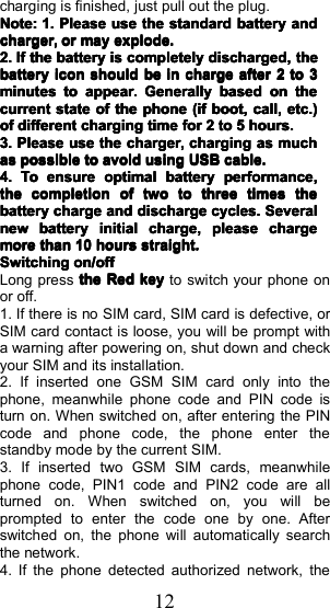 12charging is finished, just pull out the plug.Note:Note:Note:Note:1.1.1.1.PleasePleasePleasePleaseuseuseuseusethethethethestandardstandardstandardstandardbatterybatterybatterybatteryandandandandcharger,charger,charger,charger,orororormaymaymaymayexplode.explode.explode.explode.2.2.2.2.IfIfIfIfthethethethebatterybatterybatterybatteryisisisiscompletelycompletelycompletelycompletelydischarged,discharged,discharged,discharged,thethethethebatterybatterybatterybatteryiconiconiconiconshouldshouldshouldshouldbebebebeininininchargechargechargechargeafterafterafterafter2222totototo3333minutesminutesminutesminutestotototoappear.appear.appear.appear.GenerallyGenerallyGenerallyGenerallybasedbasedbasedbasedononononthethethethecurrentcurrentcurrentcurrentstatestatestatestateofofofofthethethethephonephonephonephone(if(if(if(ifboot,boot,boot,boot,call,call,call,call,etc.)etc.)etc.)etc.)ofofofofdifferentdifferentdifferentdifferentchargingchargingchargingchargingtimetimetimetimeforforforfor2222totototo5555hours.hours.hours.hours.3.3.3.3.PleasePleasePleasePleaseuseuseuseusethethethethecharger,charger,charger,charger,chargingchargingchargingchargingasasasasmuchmuchmuchmuchasasasaspossiblepossiblepossiblepossibletotototoavoidavoidavoidavoidusingusingusingusingUSBUSBUSBUSBcable.cable.cable.cable.4.4.4.4.ToToToToensureensureensureensureoptimaloptimaloptimaloptimalbatterybatterybatterybatteryperformance,performance,performance,performance,thethethethecompletioncompletioncompletioncompletionofofofoftwotwotwotwototototothreethreethreethreetimestimestimestimesthethethethebatterybatterybatterybatterychargechargechargechargeandandandanddischargedischargedischargedischargecycles.cycles.cycles.cycles.SeveralSeveralSeveralSeveralnewnewnewnewbatterybatterybatterybatteryinitialinitialinitialinitialcharge,charge,charge,charge,pleasepleasepleasepleasechargechargechargechargemoremoremoremorethanthanthanthan10101010hourshourshourshoursstraight.straight.straight.straight.SwitchingSwitchingSwitchingSwitchingon/offon/offon/offon/offLong p ress thethethetheRedRedRedRedkeykeykeykeyto switch your phone onor off.1. If there is no SIM card, SIM card is defective, orSIM card contact is loose, you will be prompt witha warning after powering on, shut down and checkyour SIM and its installation.2. If inserted one GSM SIM card only into thephone, meanwhile phone code and PIN code isturn on. When switched on, after entering the PINcode and phone code, the phone enter thestandby mode by the current SIM.3. If inserted two GSM SIM cards, meanwhilephone code, PIN1 code and PIN2 code are allturned on. When switched on, you will beprompted to enter the code one by one. Afterswitched on, the phone will automatically searchthe network.4. If the phone detected authorized network, the