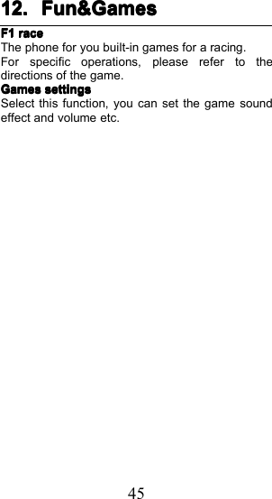 4512.12.12.12. Fun&amp;GamesFun&amp;GamesFun&amp;GamesFun&amp;GamesF1F1F1F1raceraceraceraceT he phone for you built-in games for a racing.For specific operations, please refer to thedirections of the game.GamesGamesGamesGamessettingssettingssettingssettingsSelect this function, you can set the game soundeffect and volume etc.