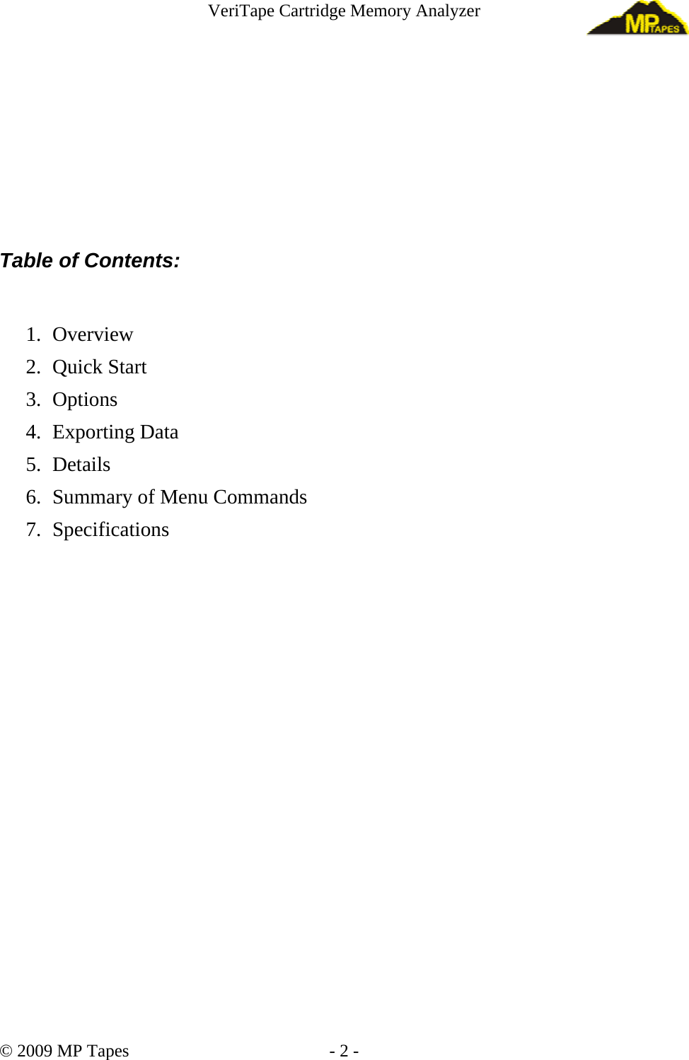 VeriTape Cartridge Memory Analyzer Table of Contents: 1. Overview 2. Quick Start 3. Options 4. Exporting Data 5. Details 6. Summary of Menu Commands 7. Specifications © 2009 MP Tapes - 2 -