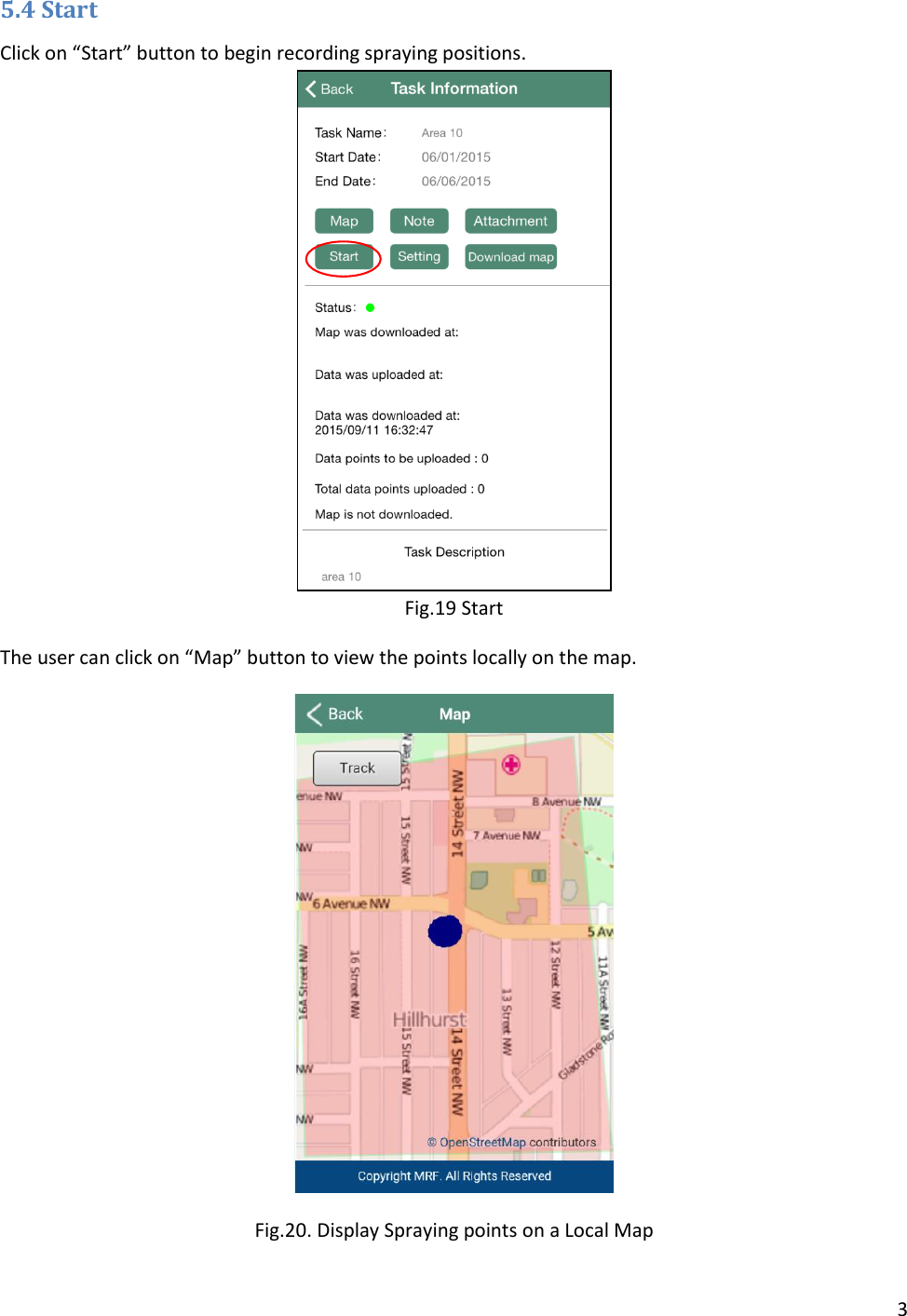 3  5.4 Start Click on “Start” button to begin recording spraying positions.  Fig.19 Start The user can click on “Map” button to view the points locally on the map.   Fig.20. Display Spraying points on a Local Map 