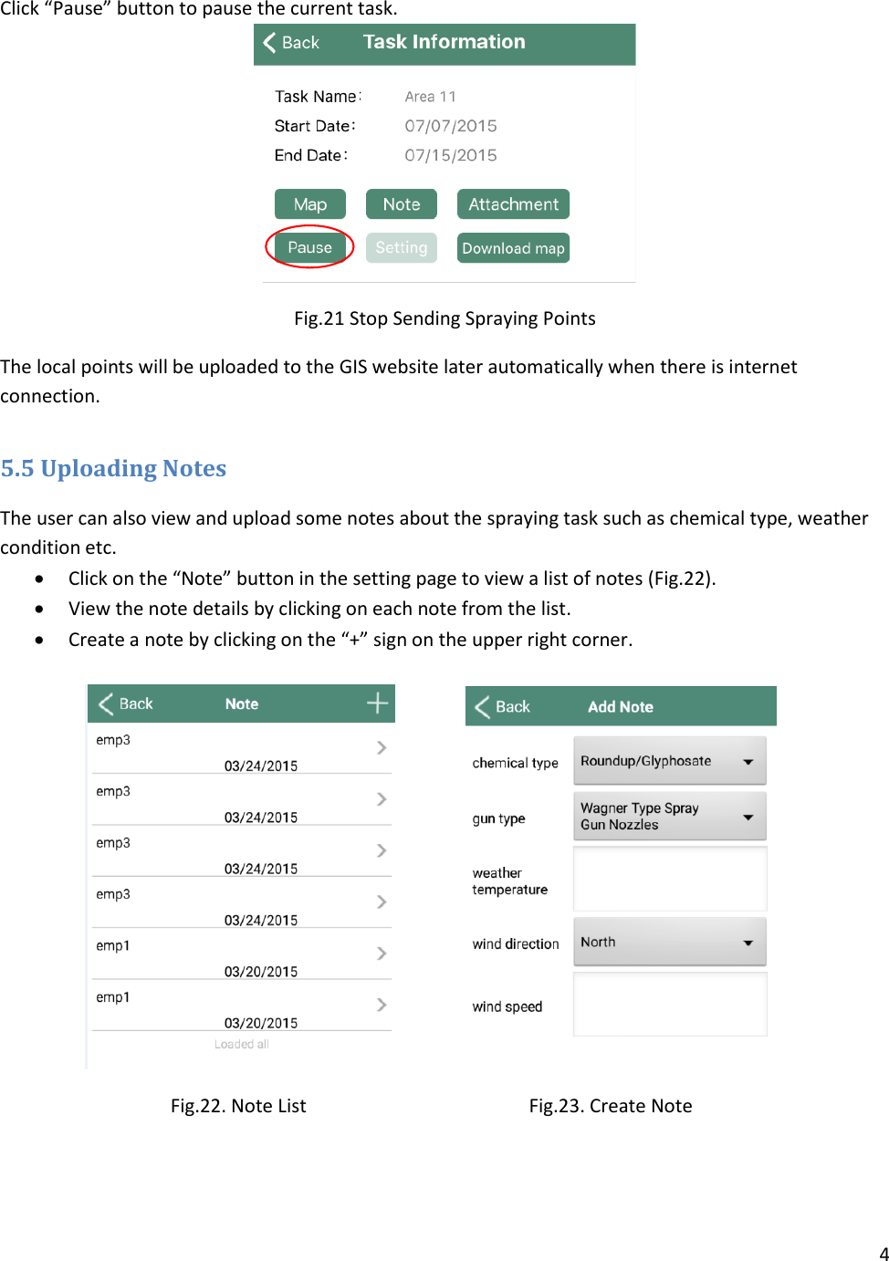 4   Click “Pause” button to pause the current task.   Fig.21 Stop Sending Spraying Points The local points will be uploaded to the GIS website later automatically when there is internet connection.  5.5 Uploading Notes The user can also view and upload some notes about the spraying task such as chemical type, weather condition etc.   Click on the “Note” button in the setting page to view a list of notes (Fig.22).   View the note details by clicking on each note from the list.   Create a note by clicking on the “+” sign on the upper right corner.                                                       Fig.22. Note List                                               Fig.23. Create Note  