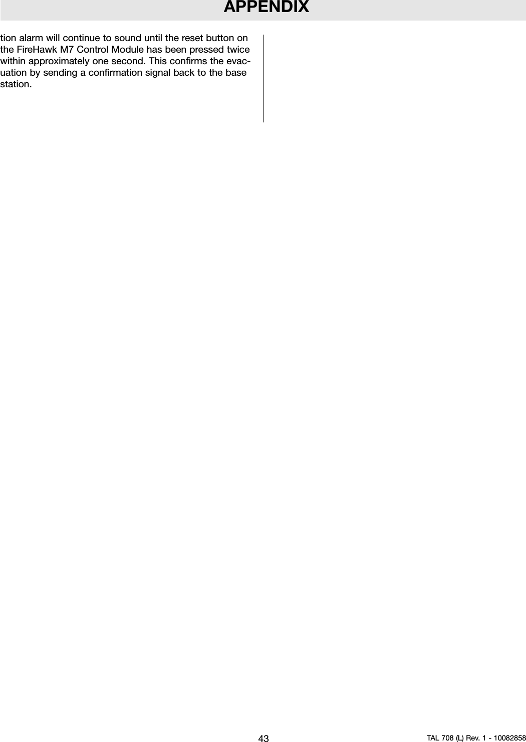 APPENDIXtion alarm will continue to sound until the reset button onthe FireHawk M7 Control Module has been pressed twicewithin approximately one second. This confirms the evac-uation by sending a confirmation signal back to the basestation.43 TAL 708 (L) Rev. 1 - 10082858