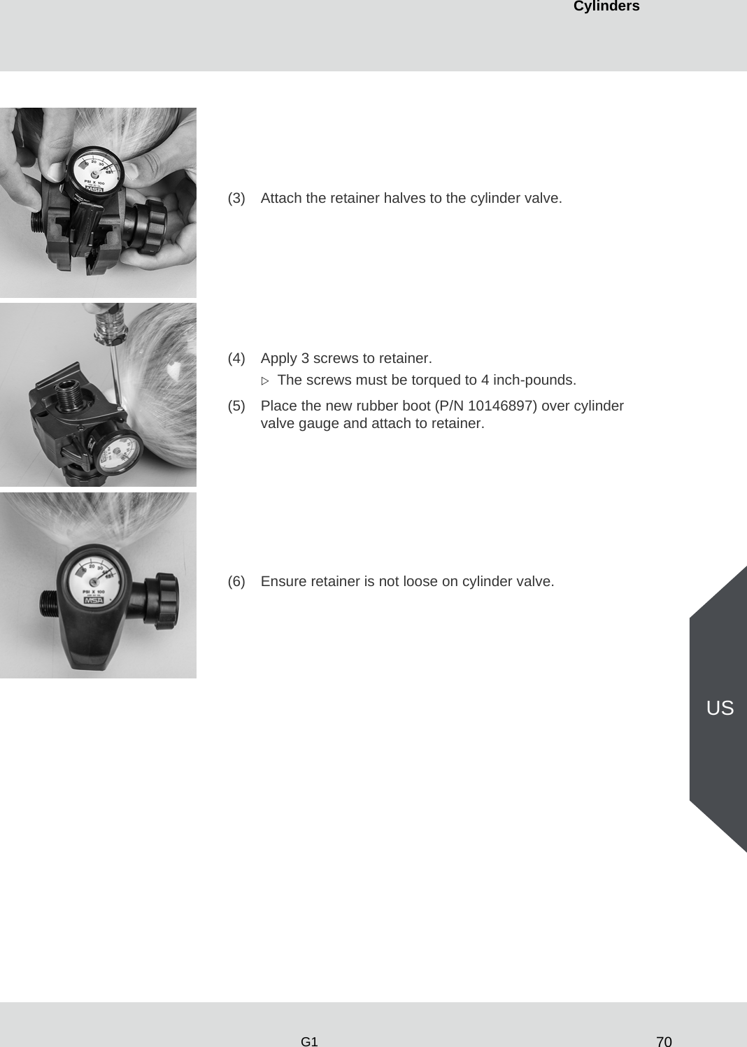 70CylindersG1US(3) Attach the retainer halves to the cylinder valve.(4) Apply 3 screws to retainer. The screws must be torqued to 4 inch-pounds.(5) Place the new rubber boot (P/N 10146897) over cylinder valve gauge and attach to retainer.(6) Ensure retainer is not loose on cylinder valve.