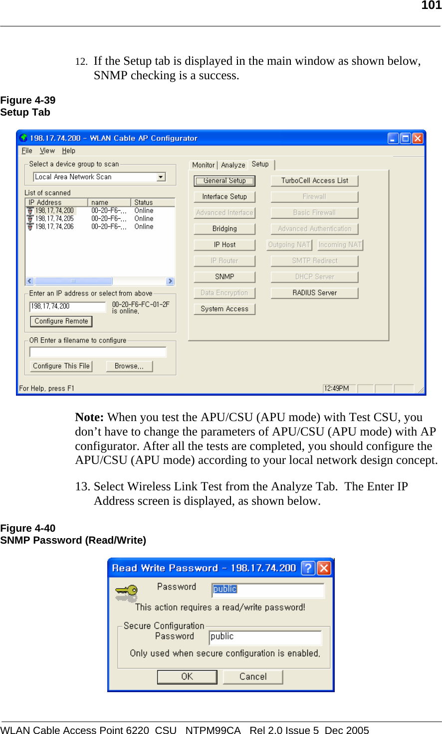   101  WLAN Cable Access Point 6220  CSU   NTPM99CA   Rel 2.0 Issue 5  Dec 2005 12. If the Setup tab is displayed in the main window as shown below, SNMP checking is a success.  Figure 4-39 Setup Tab     Note: When you test the APU/CSU (APU mode) with Test CSU, you don’t have to change the parameters of APU/CSU (APU mode) with AP configurator. After all the tests are completed, you should configure the APU/CSU (APU mode) according to your local network design concept.  13. Select Wireless Link Test from the Analyze Tab.  The Enter IP Address screen is displayed, as shown below.  Figure 4-40 SNMP Password (Read/Write)    
