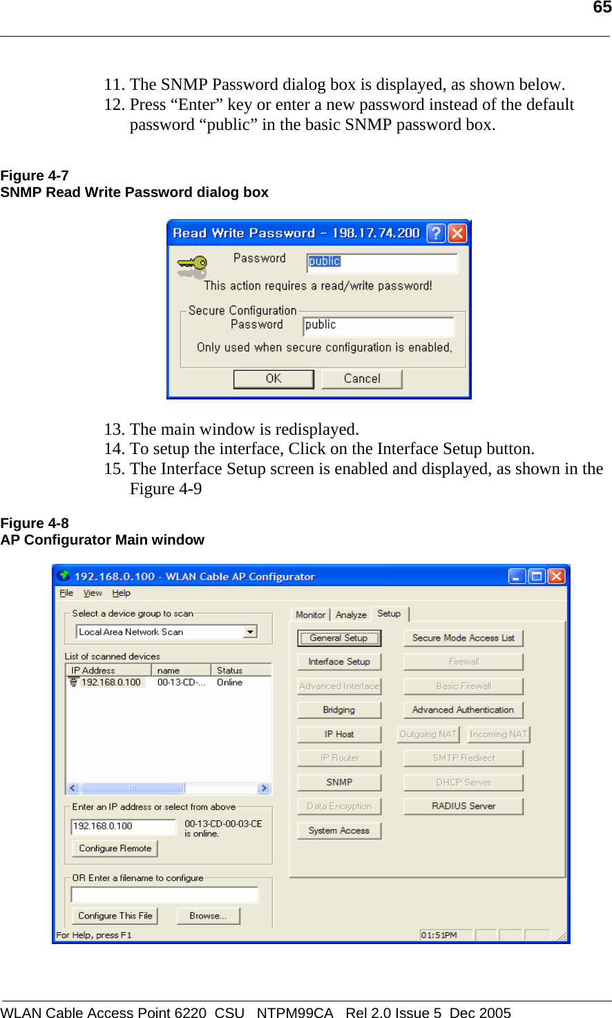   65  WLAN Cable Access Point 6220  CSU   NTPM99CA   Rel 2.0 Issue 5  Dec 2005 11. The SNMP Password dialog box is displayed, as shown below. 12. Press “Enter” key or enter a new password instead of the default password “public” in the basic SNMP password box.    Figure 4-7 SNMP Read Write Password dialog box    13. The main window is redisplayed.  14. To setup the interface, Click on the Interface Setup button.  15. The Interface Setup screen is enabled and displayed, as shown in the Figure 4-9  Figure 4-8  AP Configurator Main window    