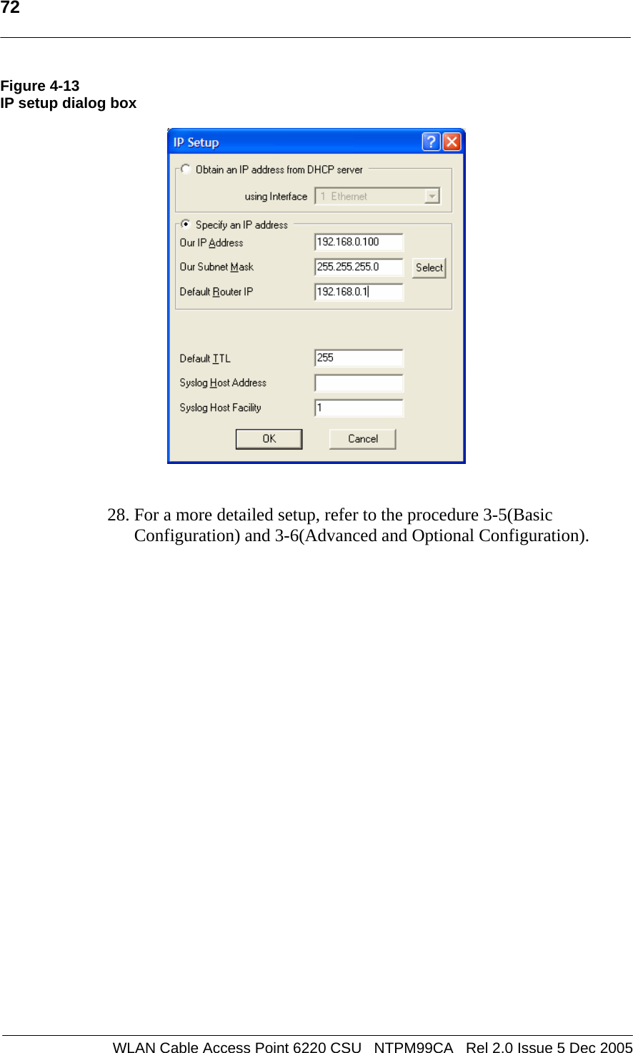   72  WLAN Cable Access Point 6220 CSU   NTPM99CA   Rel 2.0 Issue 5 Dec 2005 Figure 4-13 IP setup dialog box     28. For a more detailed setup, refer to the procedure 3-5(Basic Configuration) and 3-6(Advanced and Optional Configuration).     