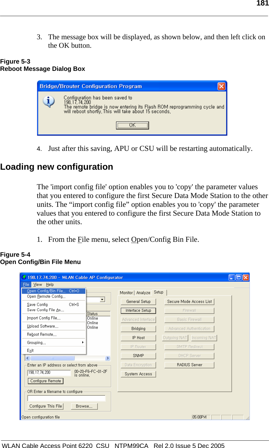   181   WLAN Cable Access Point 6220  CSU   NTPM99CA   Rel 2.0 Issue 5 Dec 2005 3. The message box will be displayed, as shown below, and then left click on the OK button.  Figure 5-3 Reboot Message Dialog Box    4.  Just after this saving, APU or CSU will be restarting automatically.  Loading new configuration  The &apos;import config file&apos; option enables you to &apos;copy&apos; the parameter values that you entered to configure the first Secure Data Mode Station to the other units. The “import config file” option enables you to &apos;copy&apos; the parameter values that you entered to configure the first Secure Data Mode Station to the other units.  1. From the File menu, select Open/Config Bin File.  Figure 5-4 Open Config/Bin File Menu    