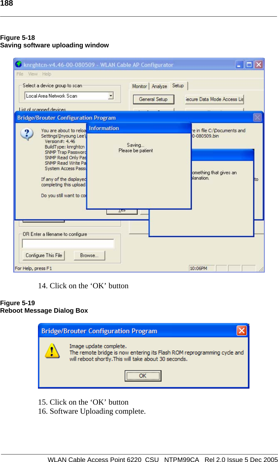   188    WLAN Cable Access Point 6220  CSU   NTPM99CA   Rel 2.0 Issue 5 Dec 2005 Figure 5-18 Saving software uploading window    14. Click on the ‘OK’ button  Figure 5-19 Reboot Message Dialog Box    15. Click on the ‘OK’ button 16. Software Uploading complete.     