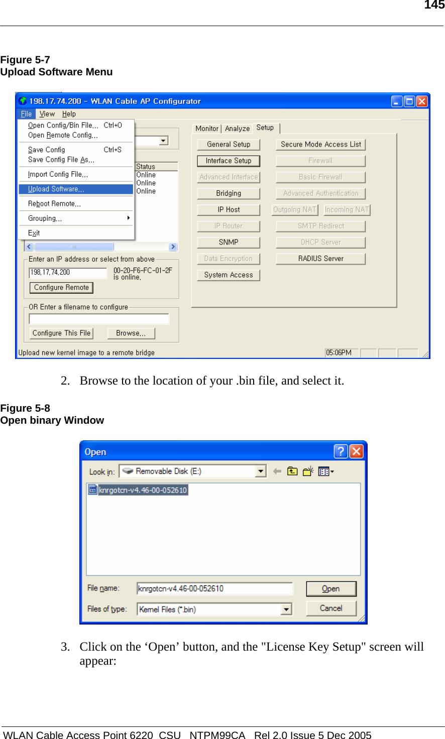   145   WLAN Cable Access Point 6220  CSU   NTPM99CA   Rel 2.0 Issue 5 Dec 2005 Figure 5-7 Upload Software Menu    2. Browse to the location of your .bin file, and select it.  Figure 5-8 Open binary Window   3. Click on the ‘Open’ button, and the &quot;License Key Setup&quot; screen will appear:  