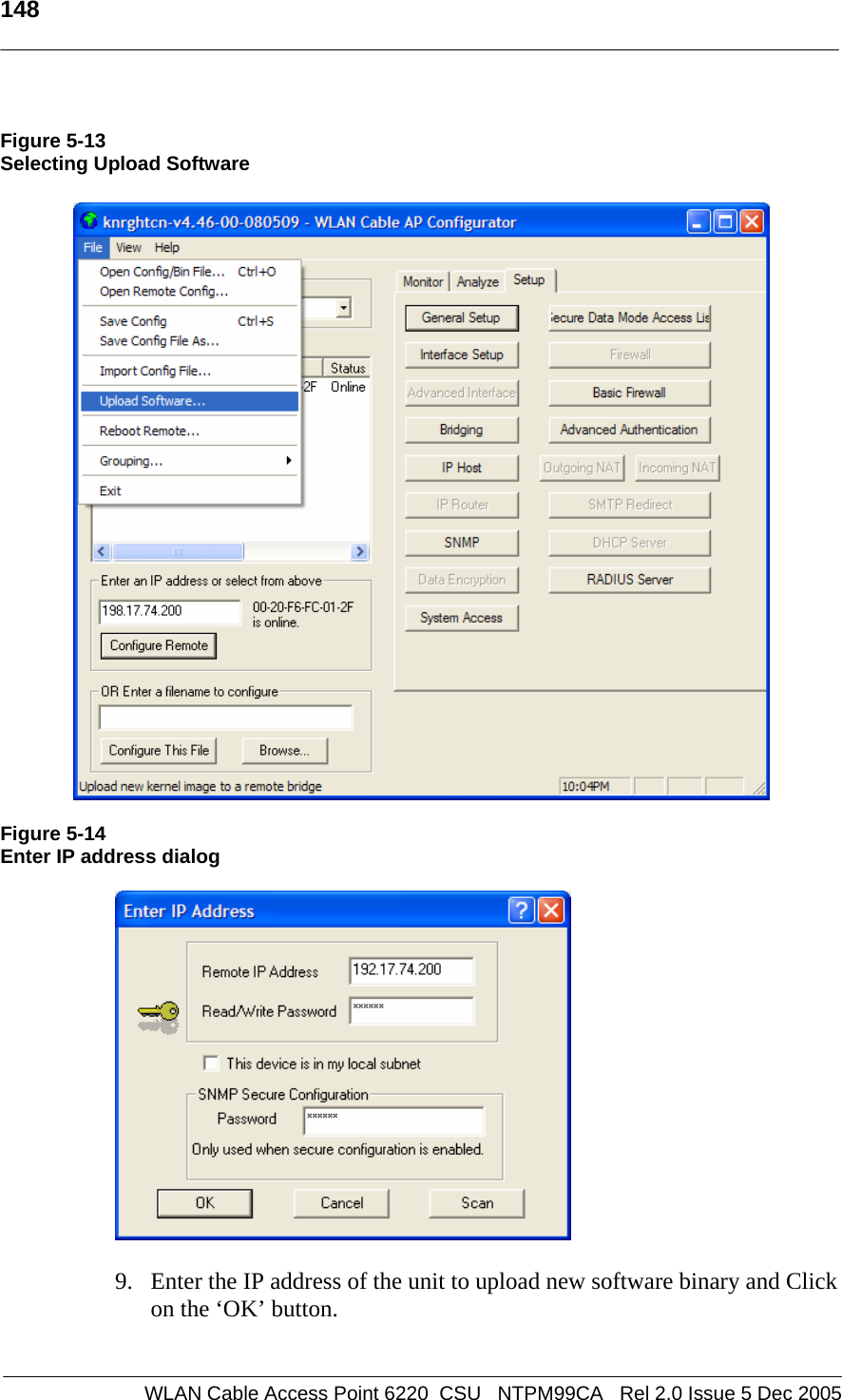   148    WLAN Cable Access Point 6220  CSU   NTPM99CA   Rel 2.0 Issue 5 Dec 2005  Figure 5-13 Selecting Upload Software     Figure 5-14 Enter IP address dialog    9. Enter the IP address of the unit to upload new software binary and Click on the ‘OK’ button.   