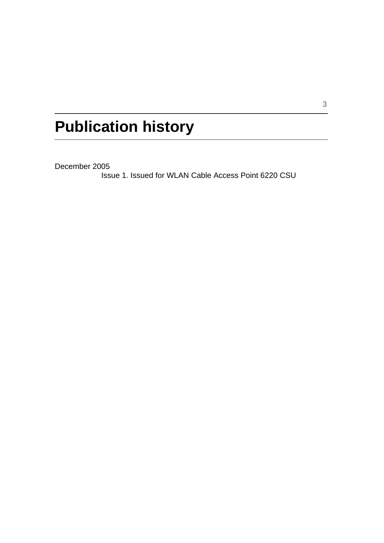     3  Publication history    December 2005     Issue 1. Issued for WLAN Cable Access Point 6220 CSU                                 