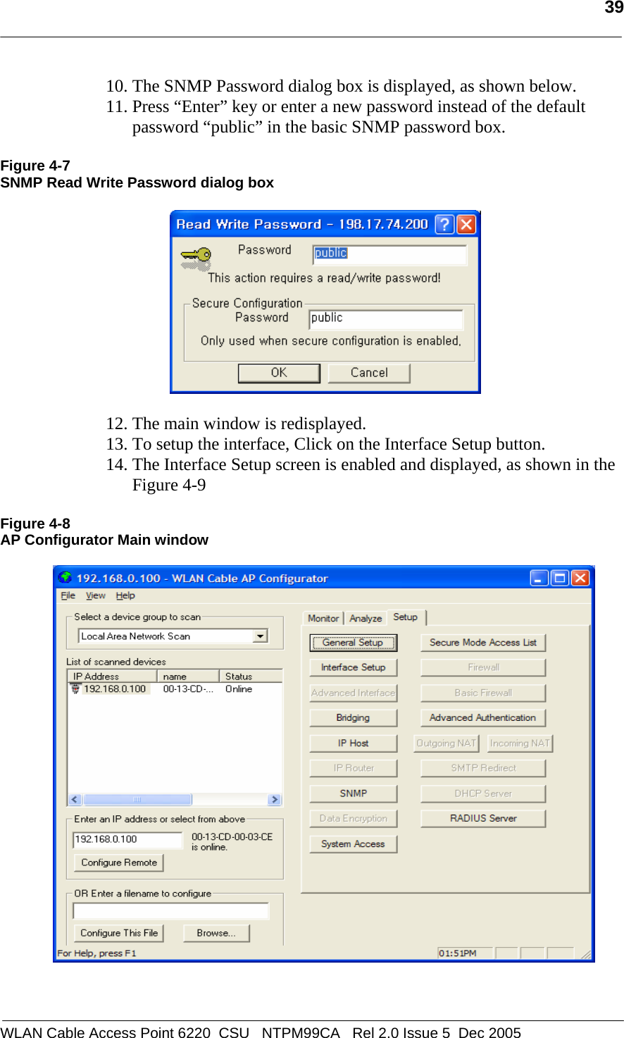   39  WLAN Cable Access Point 6220  CSU   NTPM99CA   Rel 2.0 Issue 5  Dec 2005 10. The SNMP Password dialog box is displayed, as shown below. 11. Press “Enter” key or enter a new password instead of the default password “public” in the basic SNMP password box.   Figure 4-7 SNMP Read Write Password dialog box    12. The main window is redisplayed.  13. To setup the interface, Click on the Interface Setup button.  14. The Interface Setup screen is enabled and displayed, as shown in the Figure 4-9  Figure 4-8  AP Configurator Main window     