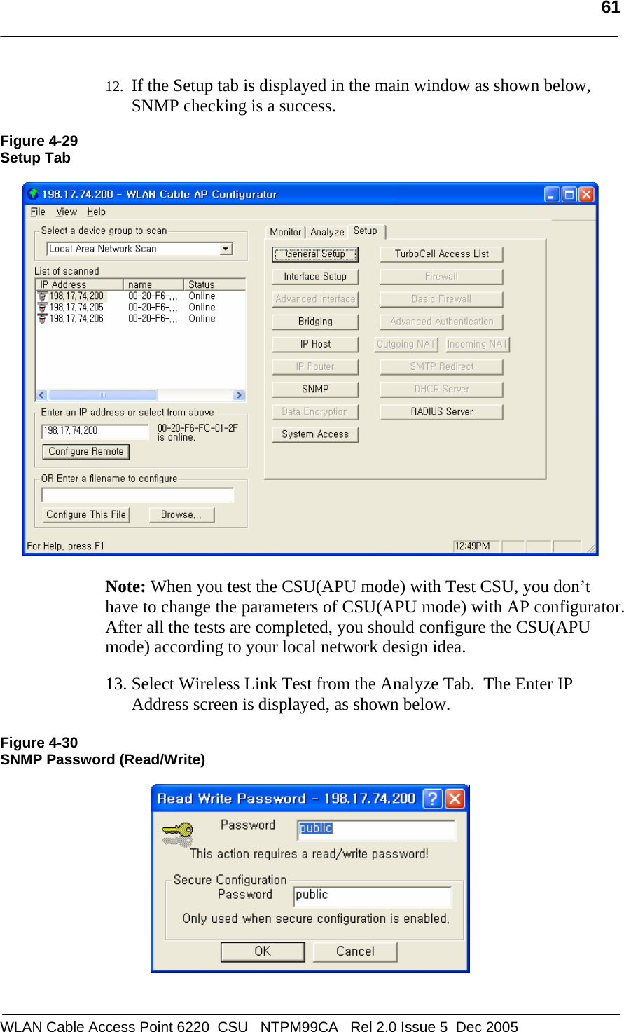   61  WLAN Cable Access Point 6220  CSU   NTPM99CA   Rel 2.0 Issue 5  Dec 2005 12. If the Setup tab is displayed in the main window as shown below, SNMP checking is a success.  Figure 4-29 Setup Tab     Note: When you test the CSU(APU mode) with Test CSU, you don’t have to change the parameters of CSU(APU mode) with AP configurator. After all the tests are completed, you should configure the CSU(APU mode) according to your local network design idea.    13. Select Wireless Link Test from the Analyze Tab.  The Enter IP Address screen is displayed, as shown below.  Figure 4-30 SNMP Password (Read/Write)    