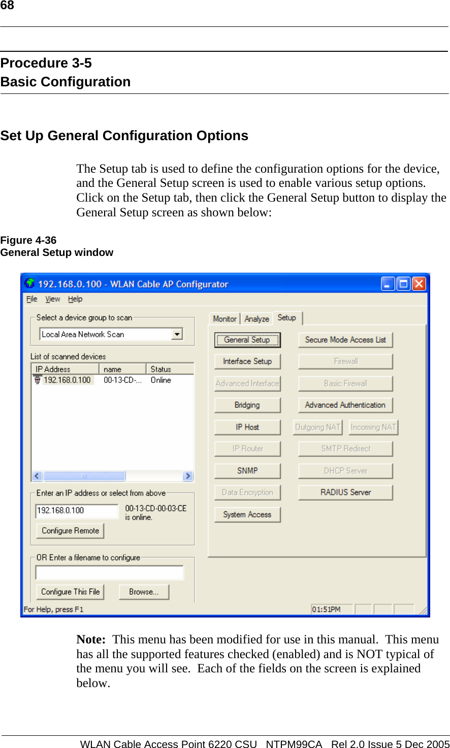   68  WLAN Cable Access Point 6220 CSU   NTPM99CA   Rel 2.0 Issue 5 Dec 2005 Procedure 3-5 Basic Configuration   Set Up General Configuration Options  The Setup tab is used to define the configuration options for the device, and the General Setup screen is used to enable various setup options.  Click on the Setup tab, then click the General Setup button to display the General Setup screen as shown below:  Figure 4-36 General Setup window    Note:  This menu has been modified for use in this manual.  This menu has all the supported features checked (enabled) and is NOT typical of the menu you will see.  Each of the fields on the screen is explained below.  