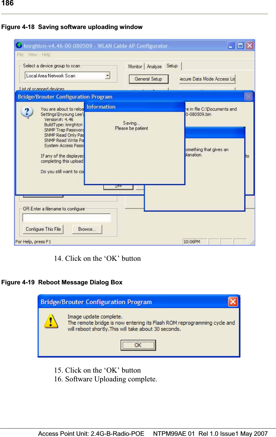 186 Access Point Unit: 2.4G-B-Radio-POE     NTPM99AE 01  Rel 1.0 Issue1 May 2007Figure 4-18  Saving software uploading window 14. Click on the ‘OK’ button Figure 4-19  Reboot Message Dialog Box 15. Click on the ‘OK’ button 16. Software Uploading complete. 