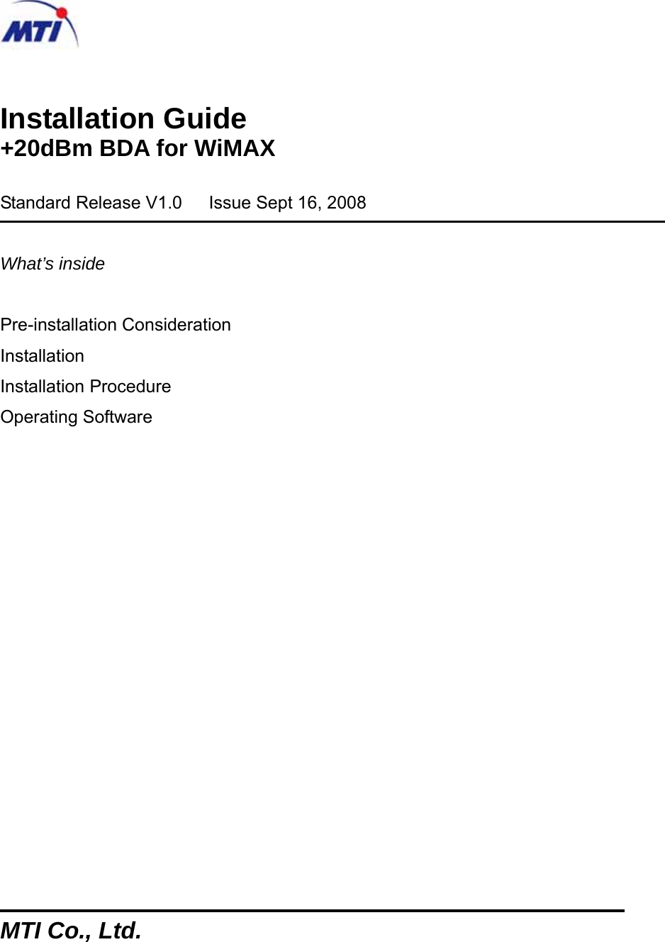    Installation Guide +20dBm BDA for WiMAX  Standard Release V1.0      Issue Sept 16, 2008  What’s inside  Pre-installation Consideration Installation Installation Procedure Operating Software                MTI Co., Ltd. 