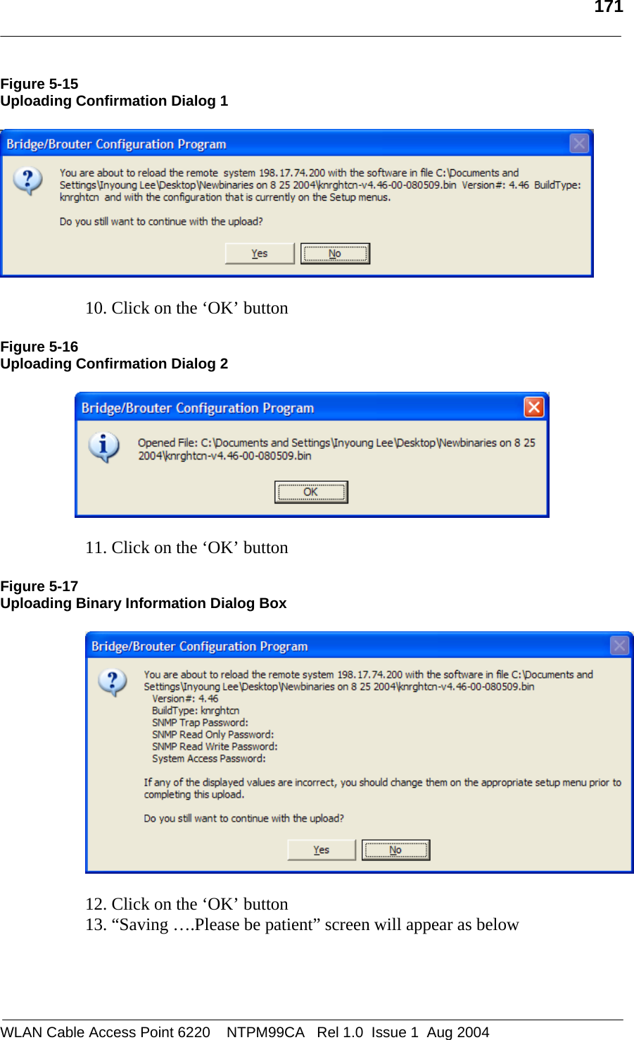   171  Figure 5-15 Uploading Confirmation Dialog 1    10. Click on the ‘OK’ button   Figure 5-16 Uploading Confirmation Dialog 2    11. Click on the ‘OK’ button   Figure 5-17 Uploading Binary Information Dialog Box    12. Click on the ‘OK’ button  13. “Saving ….Please be patient” screen will appear as below     WLAN Cable Access Point 6220    NTPM99CA   Rel 1.0  Issue 1  Aug 2004 
