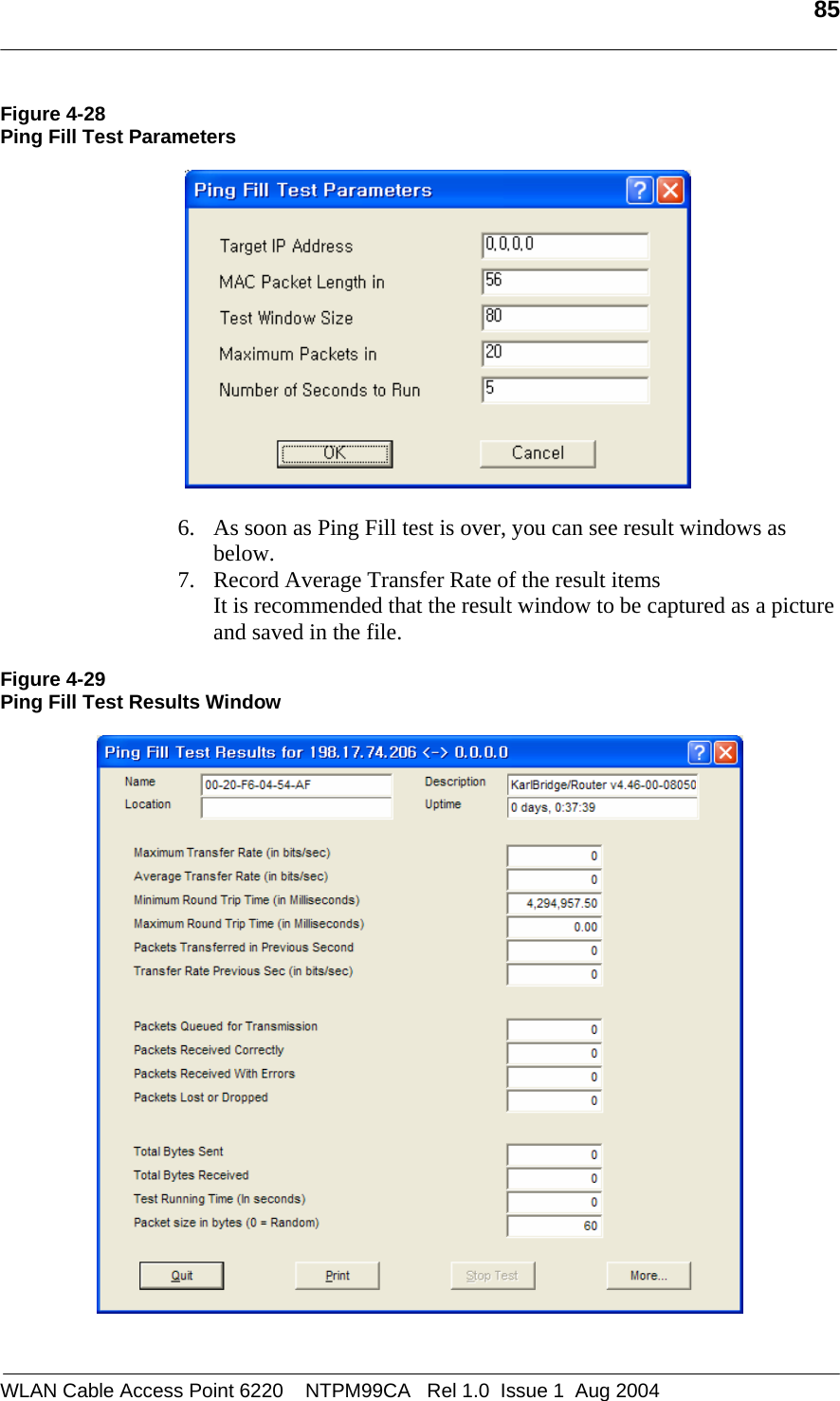   85  Figure 4-28 Ping Fill Test Parameters    6. As soon as Ping Fill test is over, you can see result windows as below. 7. Record Average Transfer Rate of the result items  It is recommended that the result window to be captured as a picture and saved in the file.         Figure 4-29 Ping Fill Test Results Window     WLAN Cable Access Point 6220    NTPM99CA   Rel 1.0  Issue 1  Aug 2004 