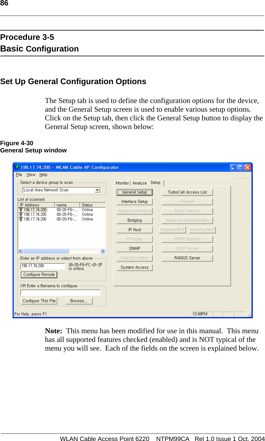   86   Procedure 3-5 Basic Configuration   Set Up General Configuration Options  The Setup tab is used to define the configuration options for the device, and the General Setup screen is used to enable various setup options.  Click on the Setup tab, then click the General Setup button to display the General Setup screen, shown below:  Figure 4-30 General Setup window    Note:  This menu has been modified for use in this manual.  This menu has all supported features checked (enabled) and is NOT typical of the menu you will see.  Each of the fields on the screen is explained below.  WLAN Cable Access Point 6220    NTPM99CA   Rel 1.0 Issue 1 Oct. 2004
