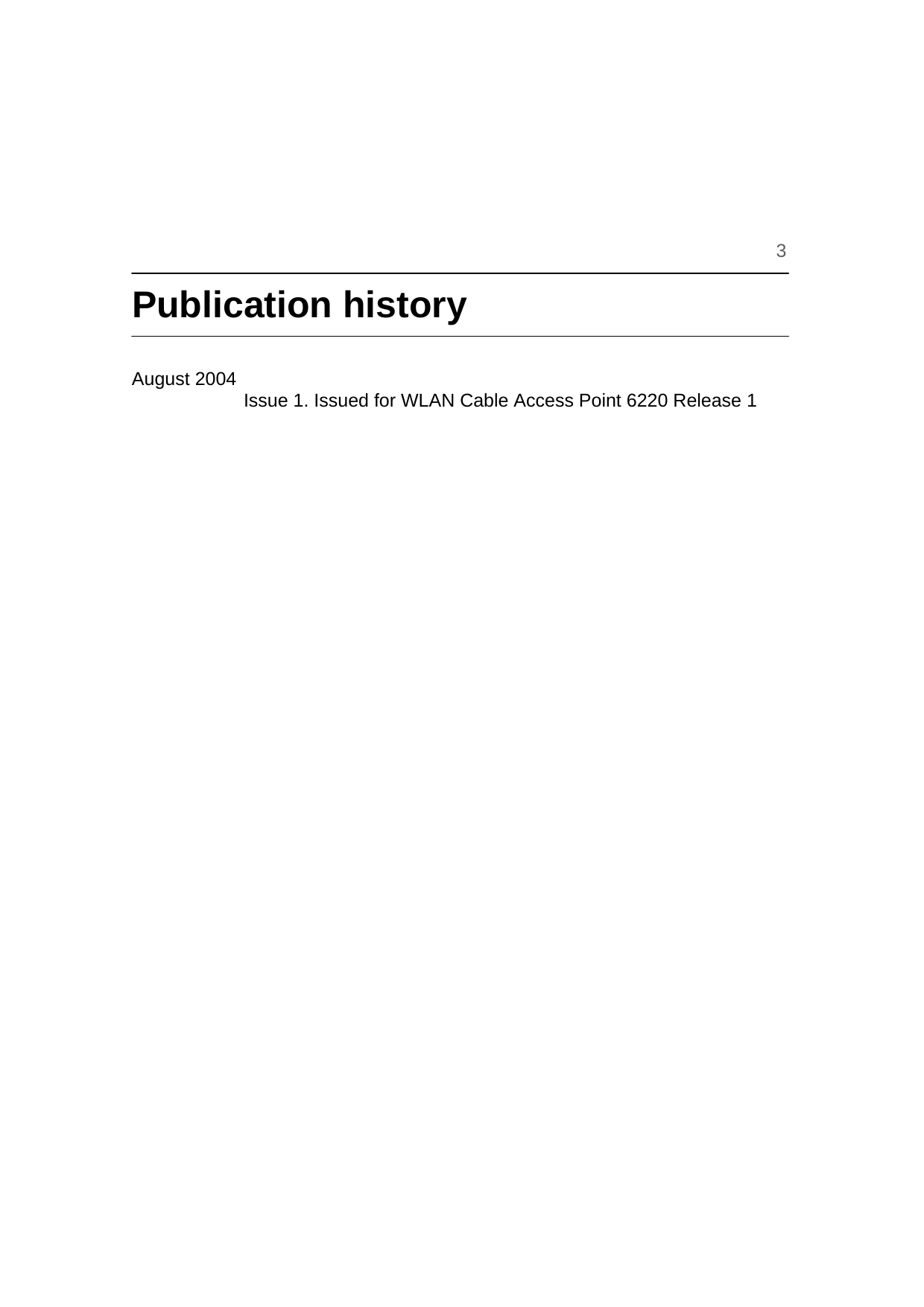     3  Publication history   August 2004     Issue 1. Issued for WLAN Cable Access Point 6220 Release 1                                    