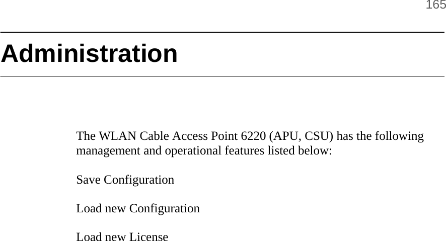       165  Administration     The WLAN Cable Access Point 6220 (APU, CSU) has the following management and operational features listed below:  Save Configuration  Load new Configuration  Load new License       