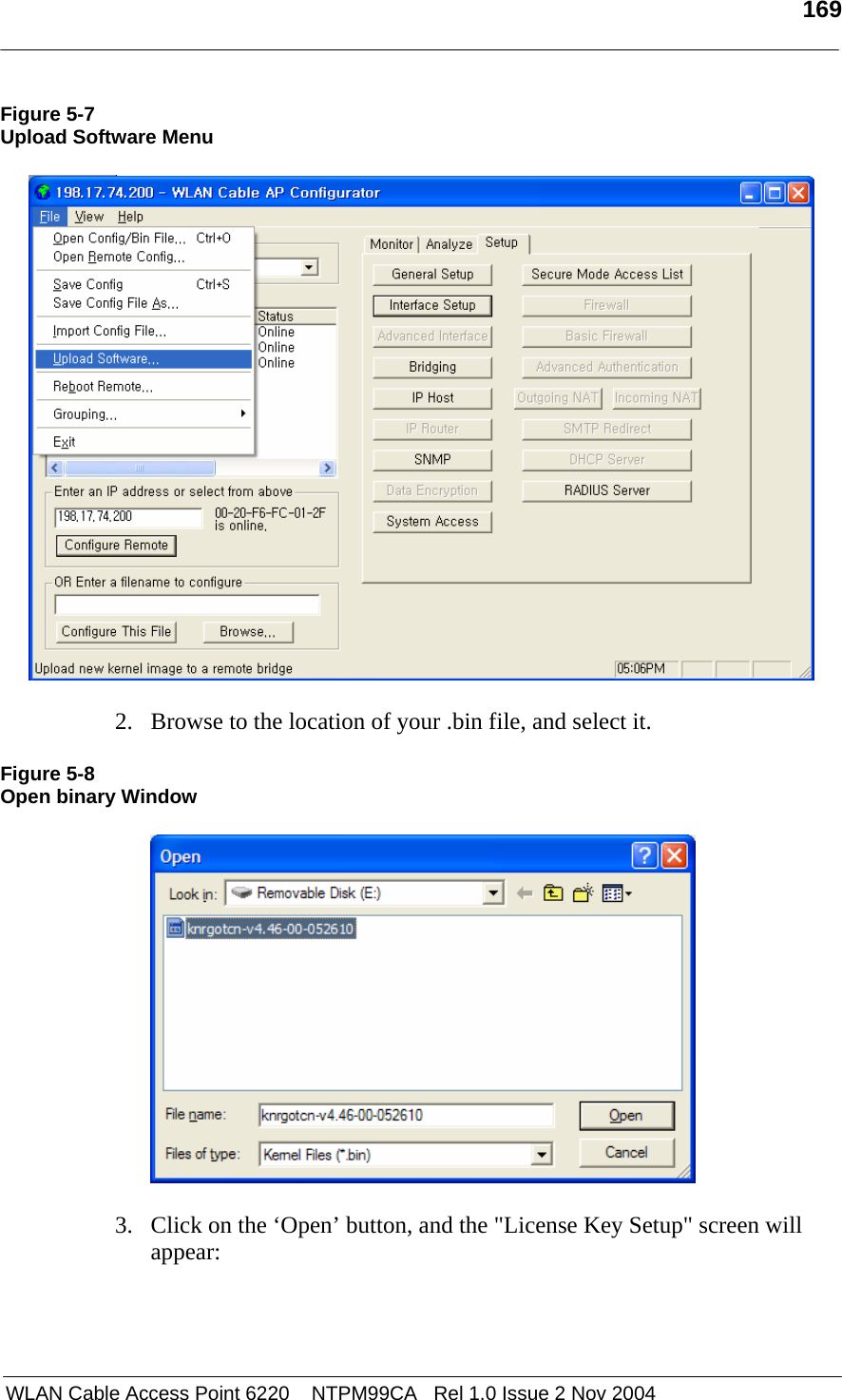   169   WLAN Cable Access Point 6220    NTPM99CA   Rel 1.0 Issue 2 Nov 2004 Figure 5-7 Upload Software Menu    2. Browse to the location of your .bin file, and select it.  Figure 5-8 Open binary Window   3. Click on the ‘Open’ button, and the &quot;License Key Setup&quot; screen will appear:  
