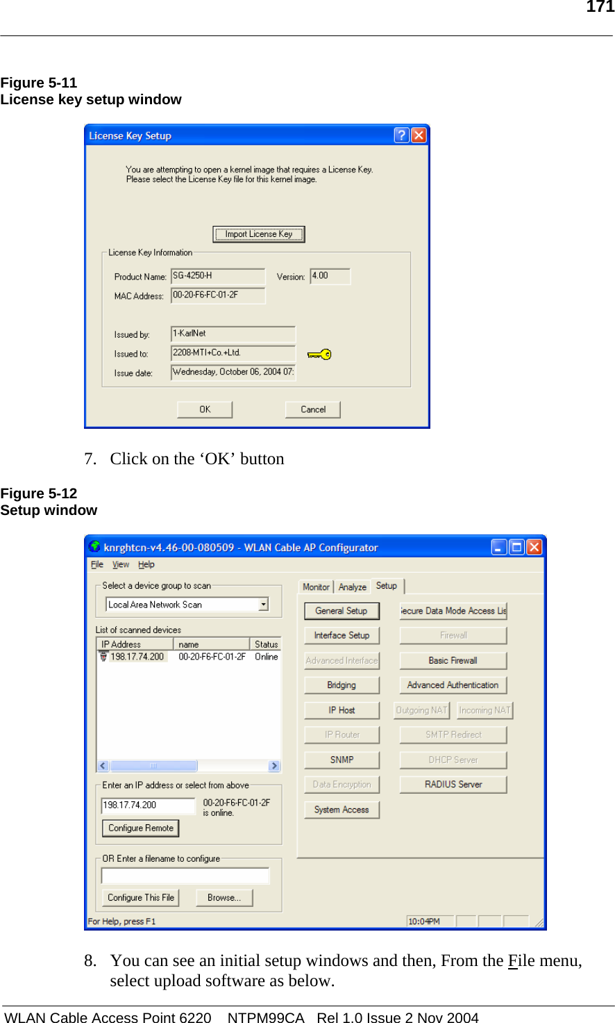   171   WLAN Cable Access Point 6220    NTPM99CA   Rel 1.0 Issue 2 Nov 2004 Figure 5-11 License key setup window    7. Click on the ‘OK’ button   Figure 5-12 Setup window    8. You can see an initial setup windows and then, From the File menu, select upload software as below. 