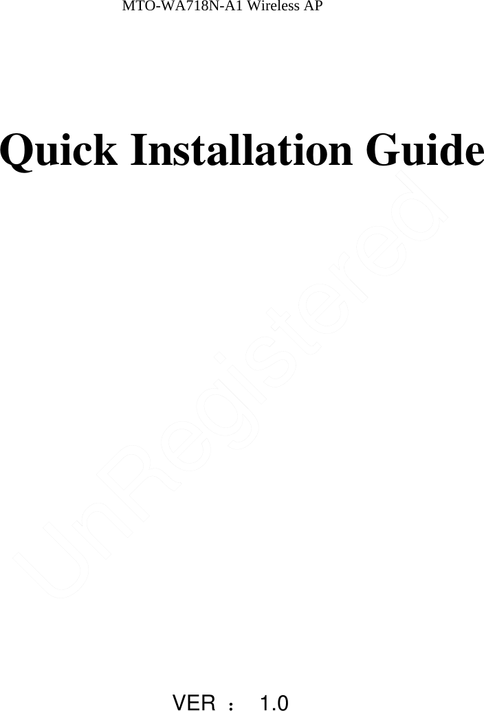                                                        MTO-WA718N-A1 Wireless AP     Quick Installation Guide                       VER  ： 1.0          UnRegistered