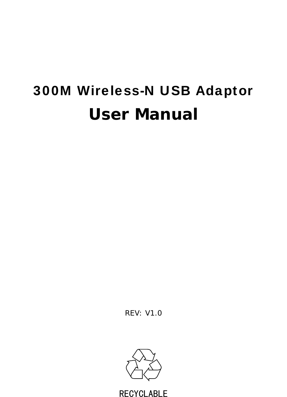           300M Wireless-N USB Adaptor User Manual                    REV: V1.0     RECYCLABLE    