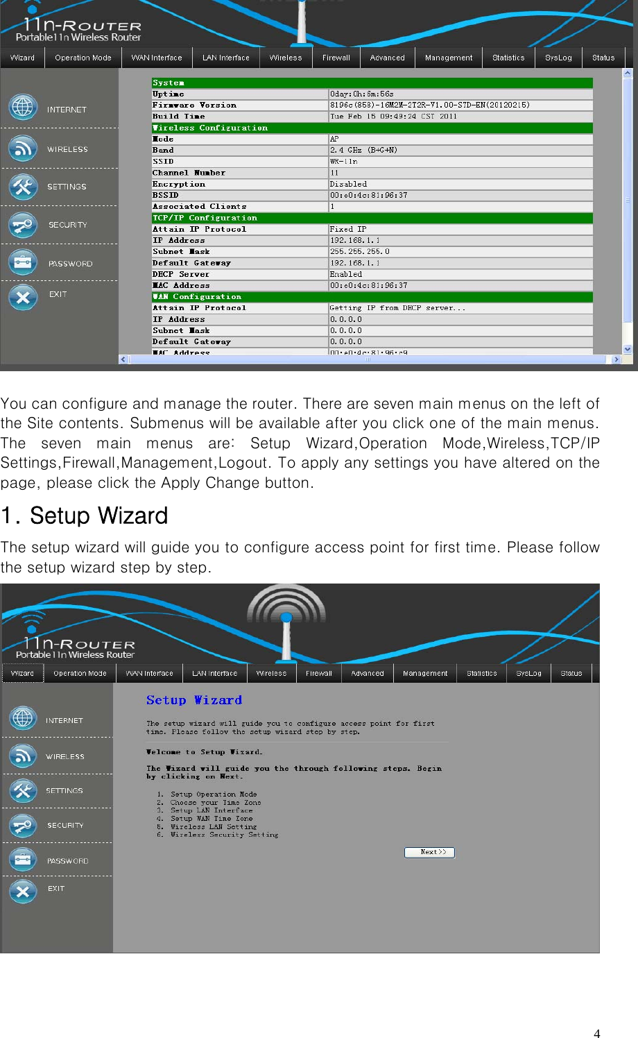   4  You can configure and manage the router. There are seven main menus on the left of the Site contents. Submenus will be available after you click one of the main menus. The  seven  main  menus  are:  Setup  Wizard,Operation  Mode,Wireless,TCP/IP Settings,Firewall,Management,Logout. To apply any settings you have altered on the page, please click the Apply Change button.     1. Setup Wizard The setup wizard will guide you to configure access point for first time. Please follow the setup wizard step by step.  