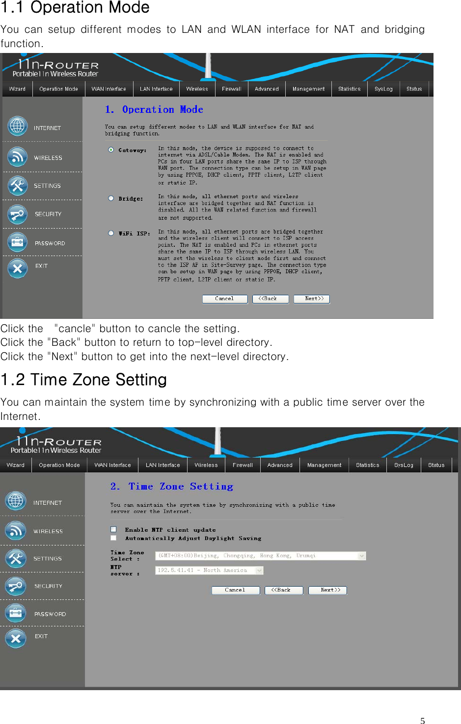   51.1 Operation Mode You  can  setup  different  modes  to  LAN  and  WLAN  interface  for  NAT and bridging function.  Click the    &quot;cancle&quot; button to cancle the setting. Click the &quot;Back&quot; button to return to top-level directory. Click the &quot;Next&quot; button to get into the next-level directory. 1.2 Time Zone Setting You can maintain the system time by synchronizing with a public time server over the Internet.  