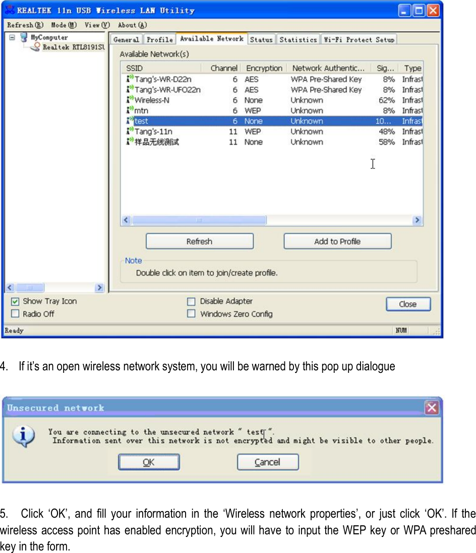   4. If it’s an open wireless network system, you will be warned by this pop up dialogue      5.    Click  ‘OK’,  and  fill  your  information  in  the  ‘Wireless  network  properties’,  or  just click  ‘OK’.  If  the wireless access point has enabled encryption, you will have to input the WEP key or WPA preshared key in the form. 