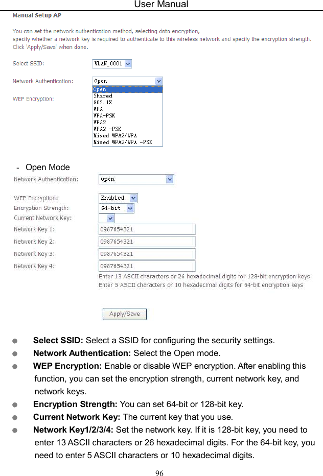 User Manual 96   -  Open Mode    Select SSID: Select a SSID for configuring the security settings.  Network Authentication: Select the Open mode.  WEP Encryption: Enable or disable WEP encryption. After enabling this function, you can set the encryption strength, current network key, and network keys.  Encryption Strength: You can set 64-bit or 128-bit key.  Current Network Key: The current key that you use.  Network Key1/2/3/4: Set the network key. If it is 128-bit key, you need to enter 13 ASCII characters or 26 hexadecimal digits. For the 64-bit key, you need to enter 5 ASCII characters or 10 hexadecimal digits. 