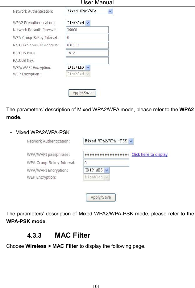 User Manual 101   The parameters’ description of Mixed WPA2/WPA mode, please refer to the WPA2 mode.  - Mixed WPA2/WPA-PSK   The parameters’ description of Mixed WPA2/WPA-PSK mode, please refer to the WPA-PSK mode. 4.3.3  MAC Filter Choose Wireless &gt; MAC Filter to display the following page. 