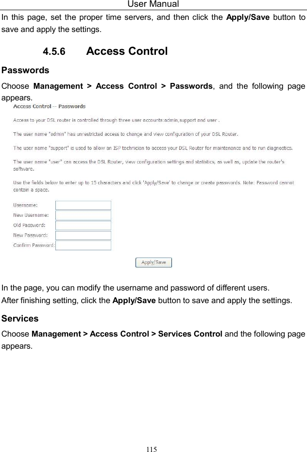User Manual 115 In this  page, set the  proper time servers, and  then click the  Apply/Save  button  to save and apply the settings. 4.5.6  Access Control Passwords Choose  Management &gt;  Access  Control  &gt;  Passwords, and  the  following  page appears.       In the page, you can modify the username and password of different users. After finishing setting, click the Apply/Save button to save and apply the settings. Services Choose Management &gt; Access Control &gt; Services Control and the following page appears. 
