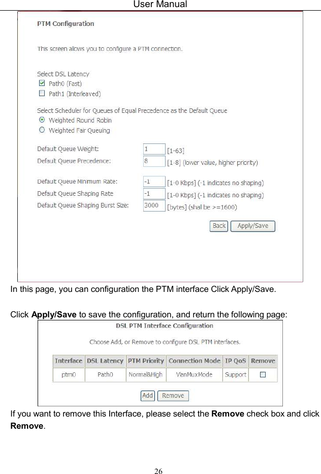 User Manual 26  In this page, you can configuration the PTM interface Click Apply/Save.    Click Apply/Save to save the configuration, and return the following page:  If you want to remove this Interface, please select the Remove check box and click   Remove.  