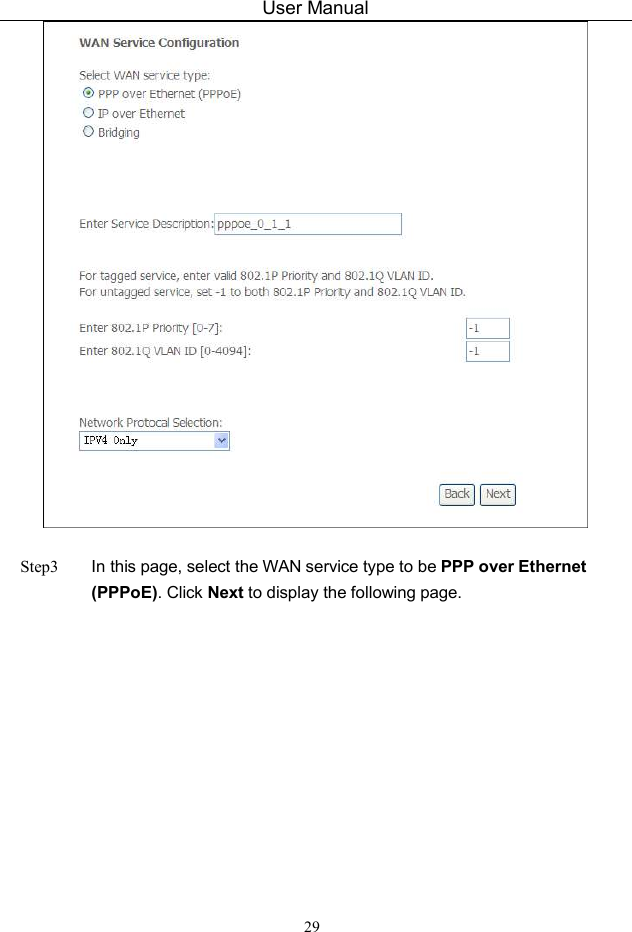 User Manual 29   Step3  In this page, select the WAN service type to be PPP over Ethernet (PPPoE). Click Next to display the following page. 