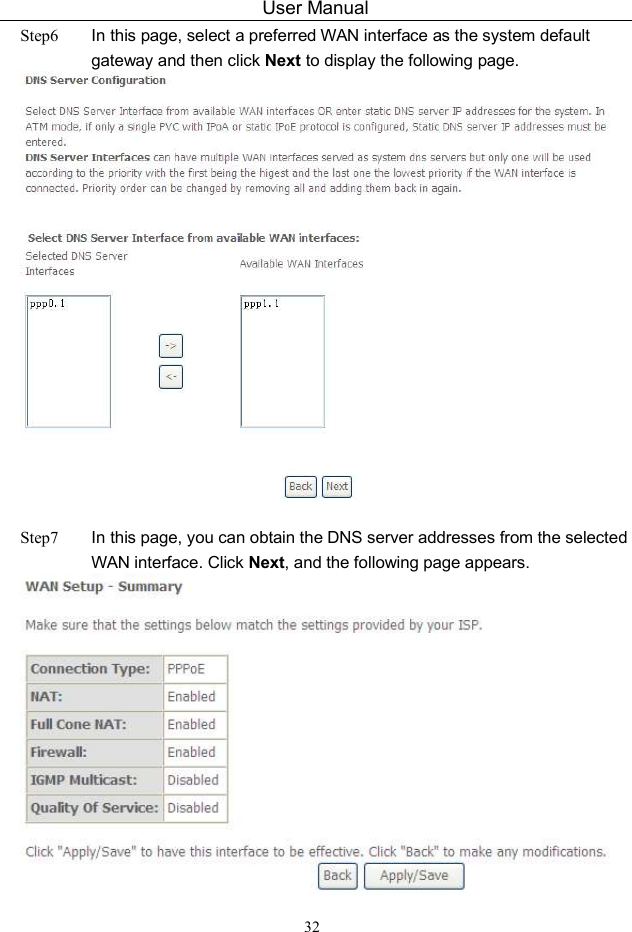 User Manual 32 Step6  In this page, select a preferred WAN interface as the system default gateway and then click Next to display the following page.   Step7  In this page, you can obtain the DNS server addresses from the selected WAN interface. Click Next, and the following page appears.  