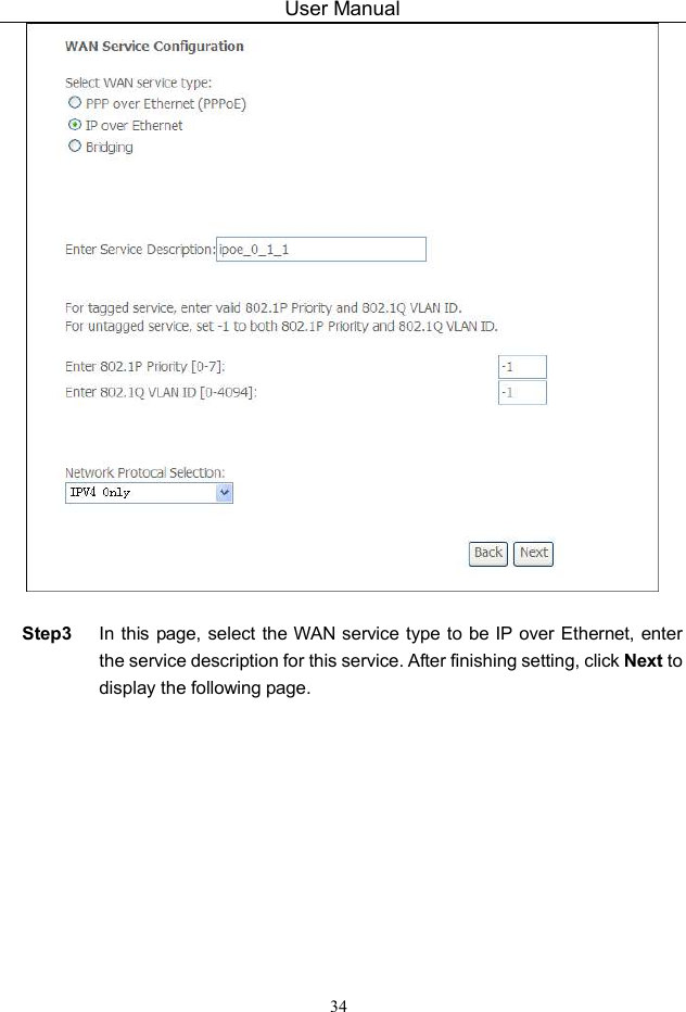User Manual 34   Step3  In this page, select the WAN service type to be IP over Ethernet, enter the service description for this service. After finishing setting, click Next to display the following page. 