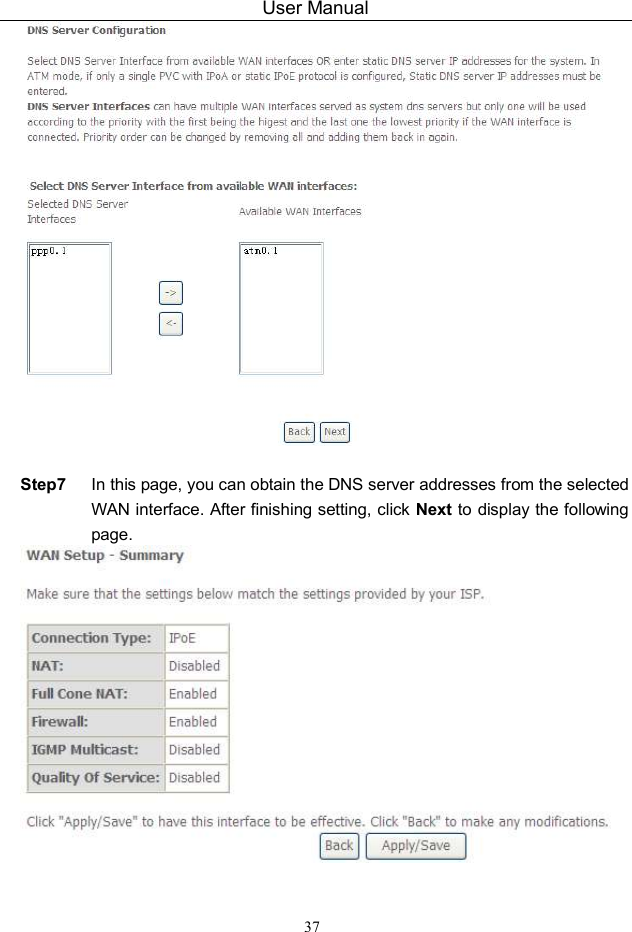 User Manual 37   Step7  In this page, you can obtain the DNS server addresses from the selected WAN interface. After finishing setting, click Next to display the following page.   