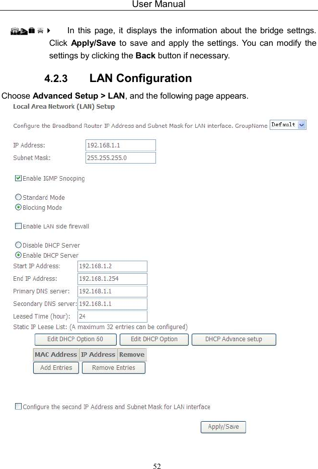 User Manual 52    In  this  page,  it  displays  the  information  about the  bridge  settngs. Click  Apply/Save  to  save  and apply  the  settings.  You can  modify  the settings by clicking the Back button if necessary. 4.2.3  LAN Configuration Choose Advanced Setup &gt; LAN, and the following page appears.   