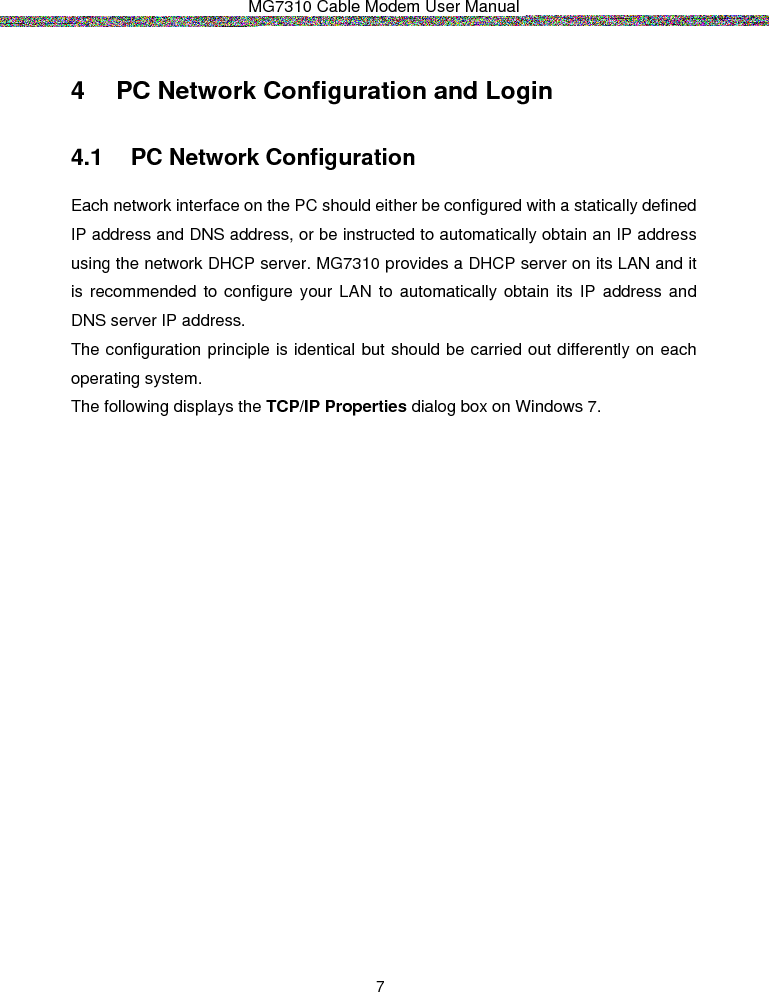 MG7310 Cable Modem User Manual 8  Figure 1 IP and DNS configuration  TCP/IP configuration steps for Windows XP are as follows: Step1  Choose Start &gt; Control Panel &gt; Network Connections. Step2  Right-click the Ethernet connection icon and choose Properties. Step3  On the General tab, select the Internet Protocol (TCP/IP) component and click Properties. 