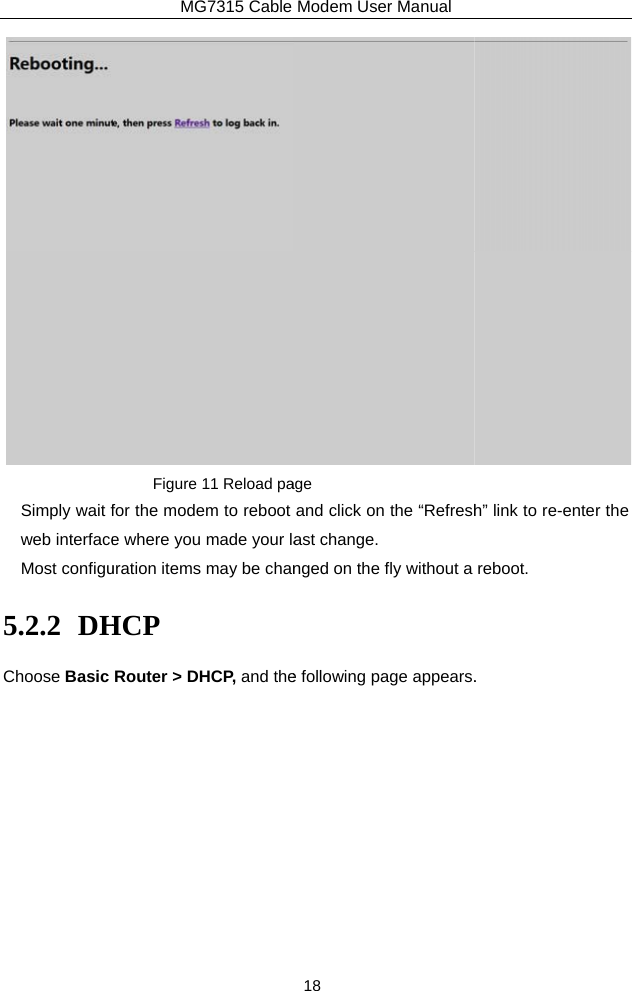 Simply wait fweb interfaceMost configu5.2.2 DHChoose Basic MG7315 Cable Figure 11 Reload pafor the modem to reboot e where you made your lauration items may be chanHCP Router &gt; DHCP, and theModem User Manual 18 age and click on the “Refreshast change.   nged on the fly without a e following page appears. h” link to re-enter the reboot. . 